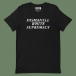 “Dismantle white supremacy” Graphic Tee