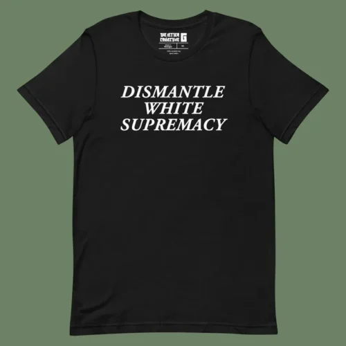 “Dismantle white supremacy” Graphic Tee
