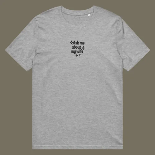 “Ask Me About My Wife” Embroidered T-Shirt