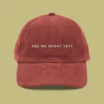 “Are we great yet?” Embroidered Corduroy Cap