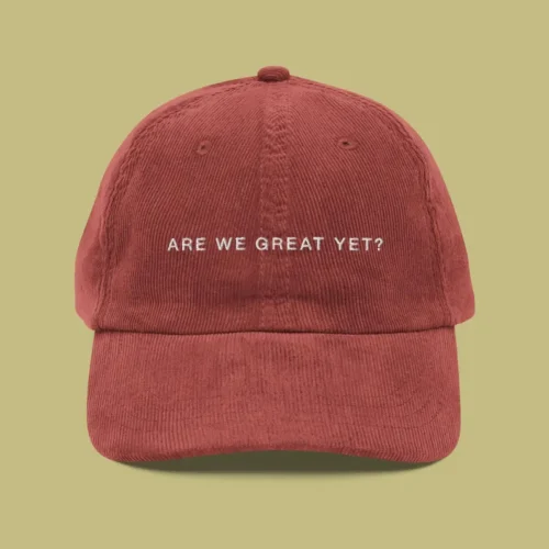“Are we great yet?” Embroidered Corduroy Cap